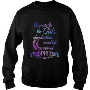 Heres To The Girls Who Plan Their Social Life Around Feeding Time Shirt